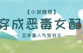 「推书」五本穿书文，恶毒女配不按剧情走，却被男主宠上天