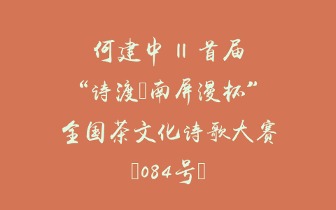 何建中 || 首届“诗渡•南屏漫杯”全国茶文化诗歌大赛（084号）