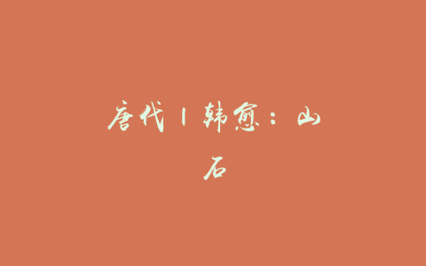 唐代 | 韩愈：山石